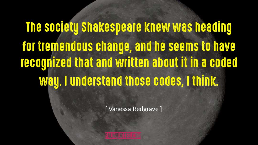 Vanessa Redgrave Quotes: The society Shakespeare knew was