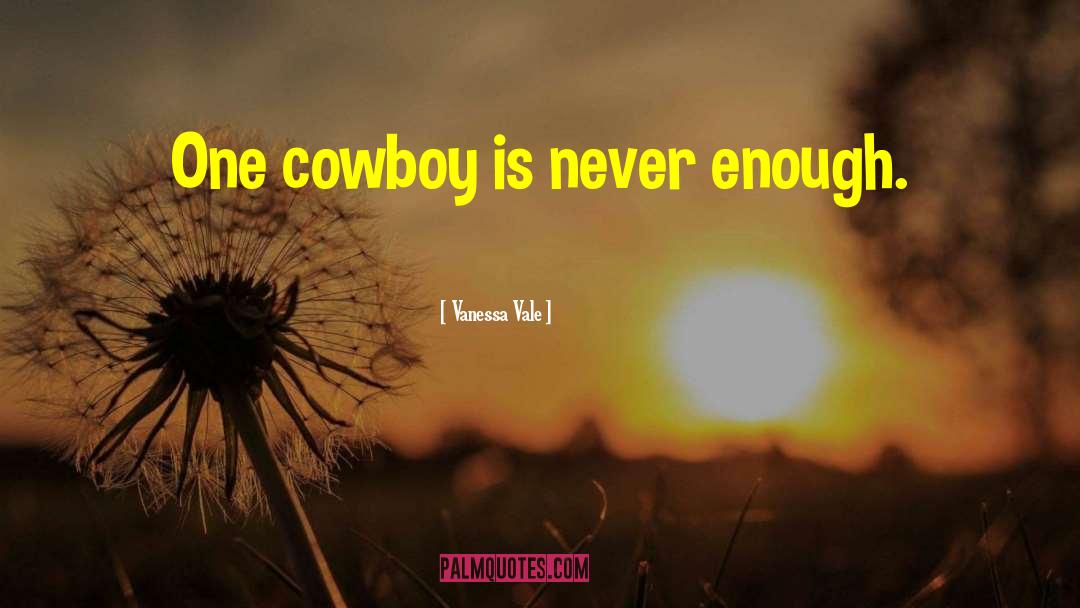 Vanessa Vale Quotes: One cowboy is never enough.