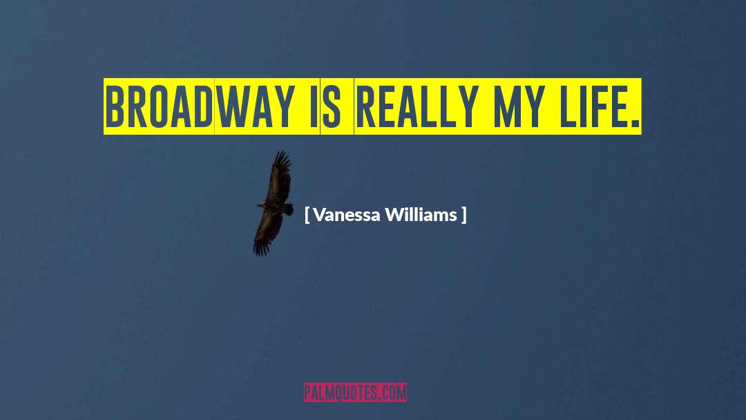 Vanessa Williams Quotes: Broadway is really my life.