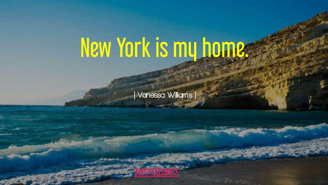 Vanessa Williams Quotes: New York is my home.