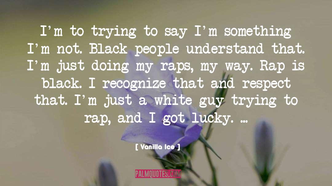 Vanilla Ice Quotes: I'm to trying to say