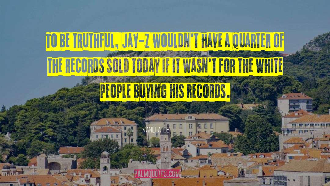 Vanilla Ice Quotes: To be truthful, Jay-Z wouldn't