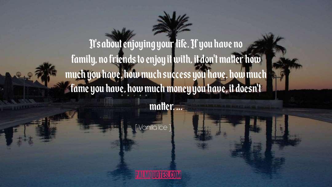 Vanilla Ice Quotes: It's about enjoying your life.