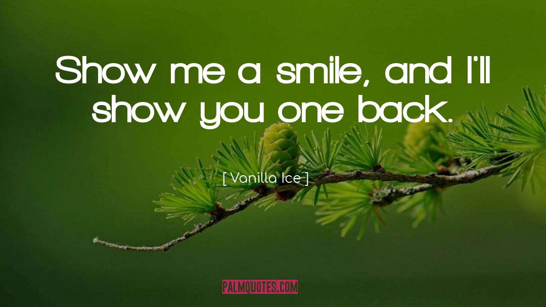 Vanilla Ice Quotes: Show me a smile, and