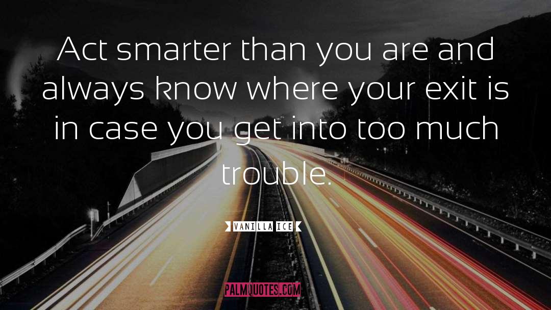 Vanilla Ice Quotes: Act smarter than you are