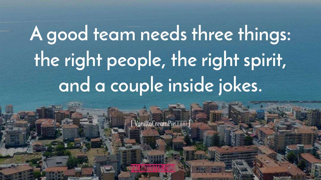 VanillaCreamPie8888 Quotes: A good team needs three