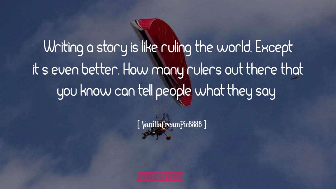 VanillaCreamPie8888 Quotes: Writing a story is like