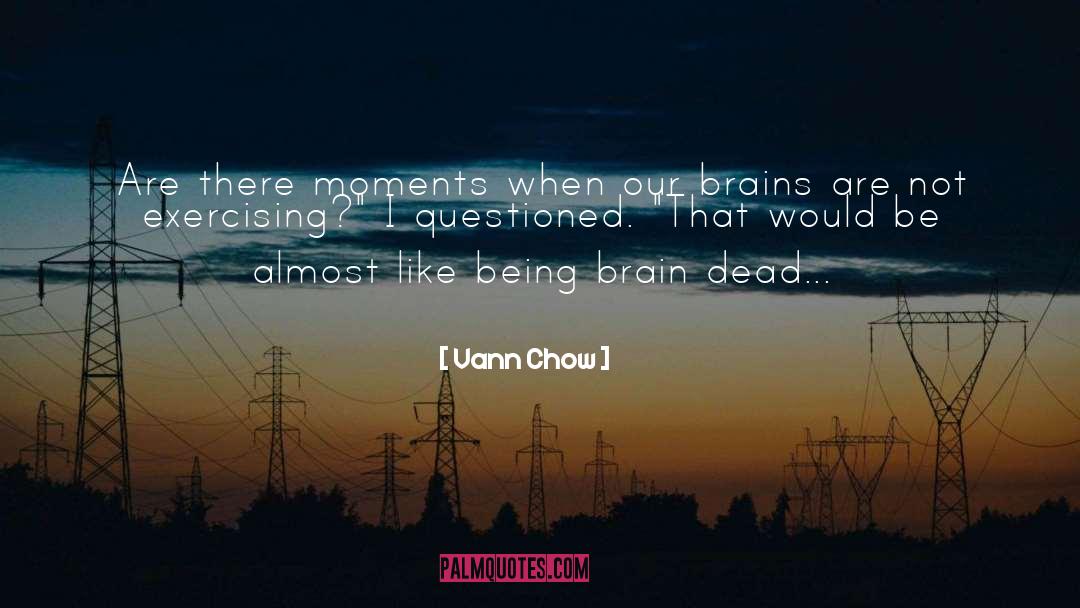 Vann Chow Quotes: Are there moments when our