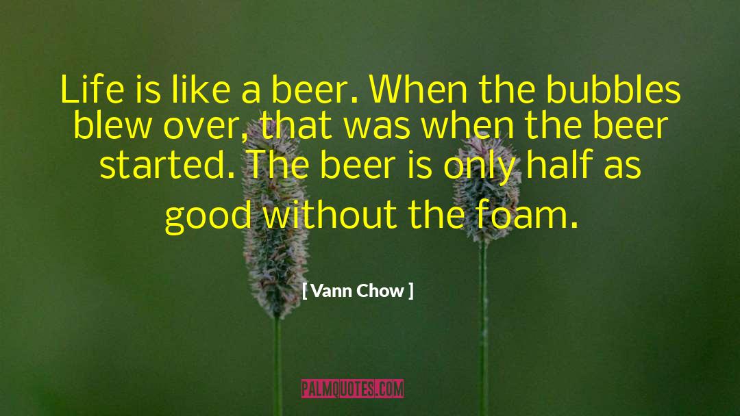 Vann Chow Quotes: Life is like a beer.