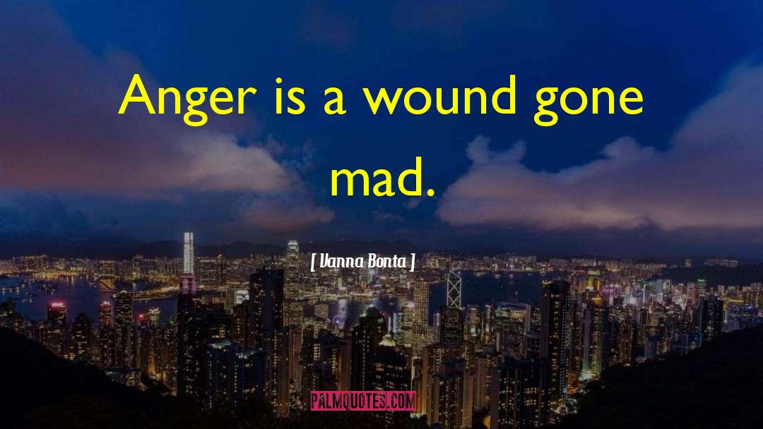 Vanna Bonta Quotes: Anger is a wound gone