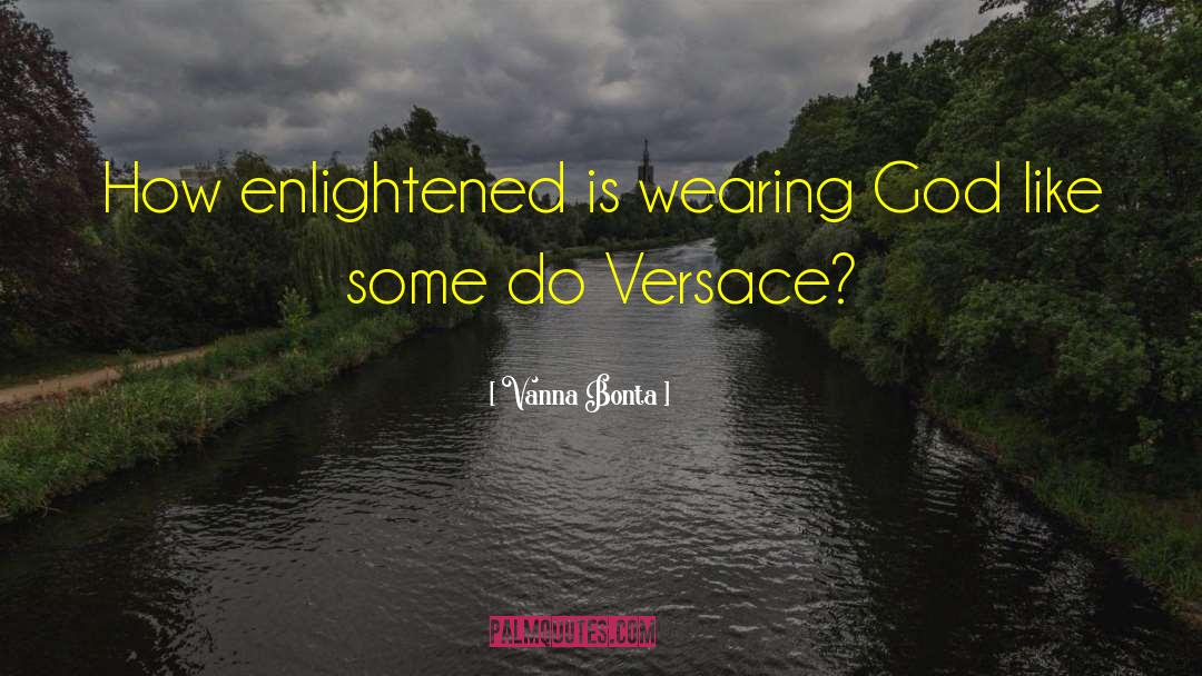 Vanna Bonta Quotes: How enlightened is wearing God
