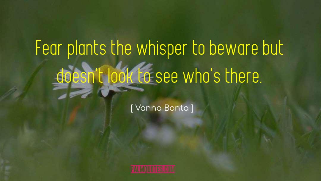 Vanna Bonta Quotes: Fear plants the whisper to