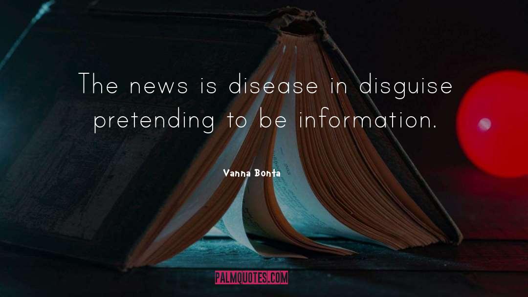 Vanna Bonta Quotes: The news is disease in