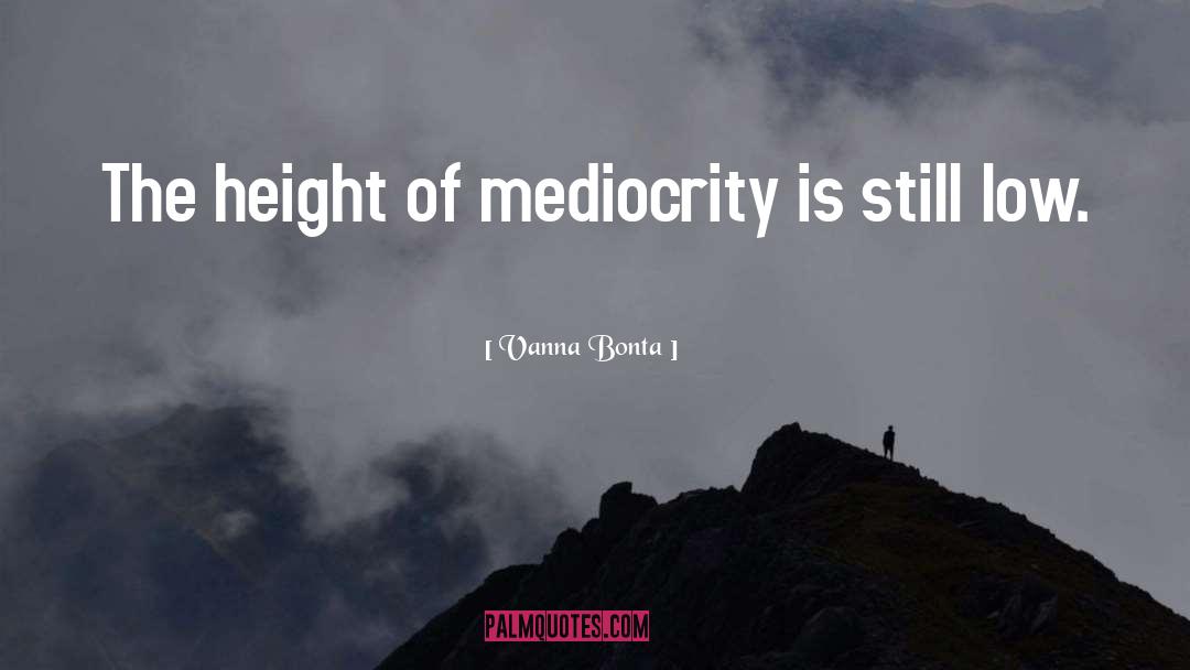 Vanna Bonta Quotes: The height of mediocrity is