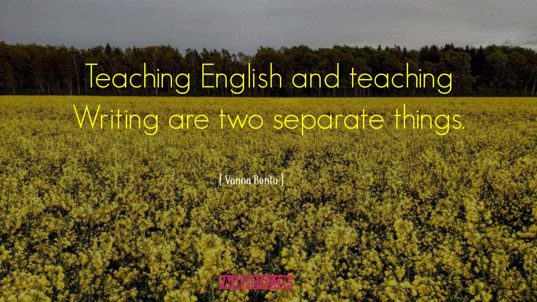 Vanna Bonta Quotes: Teaching English and teaching Writing