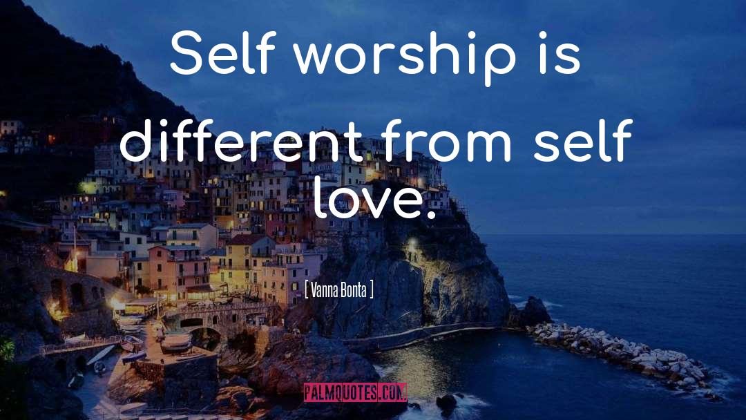 Vanna Bonta Quotes: Self worship is different from