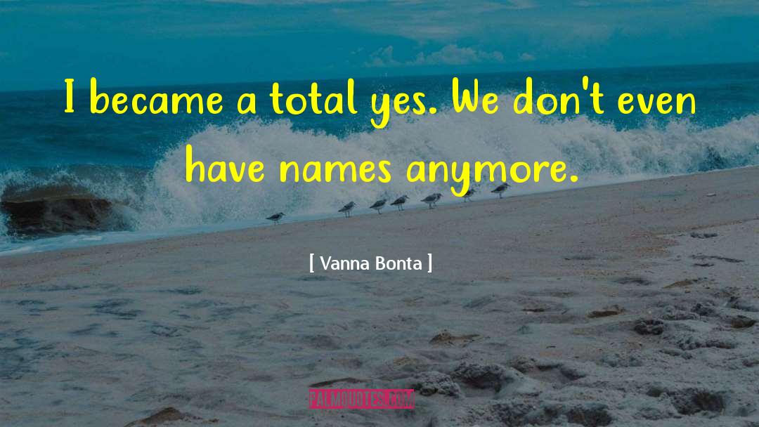 Vanna Bonta Quotes: I became a total yes.