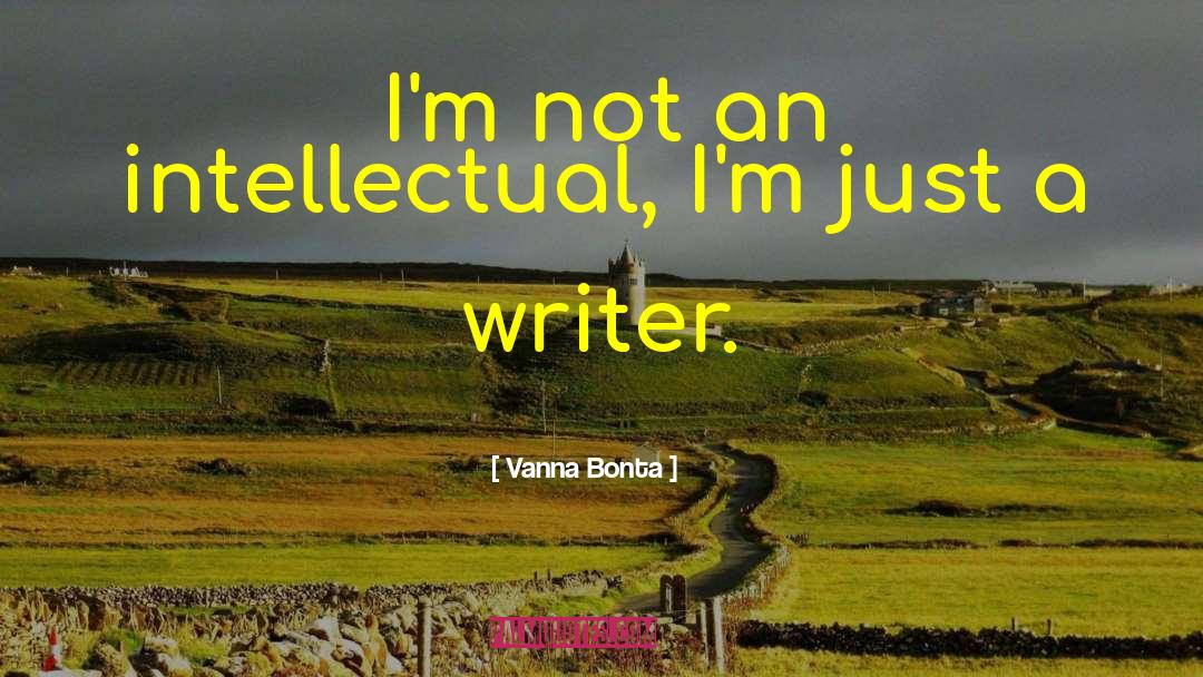 Vanna Bonta Quotes: I'm not an intellectual, I'm