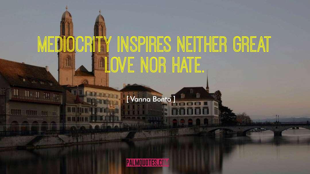Vanna Bonta Quotes: Mediocrity inspires neither great love