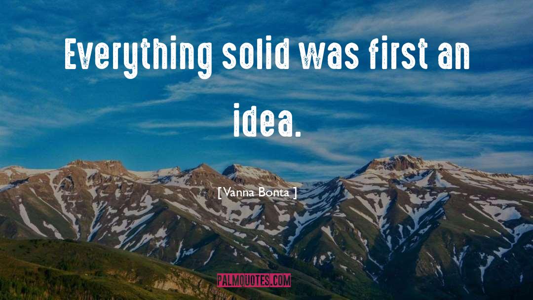 Vanna Bonta Quotes: Everything solid was first an