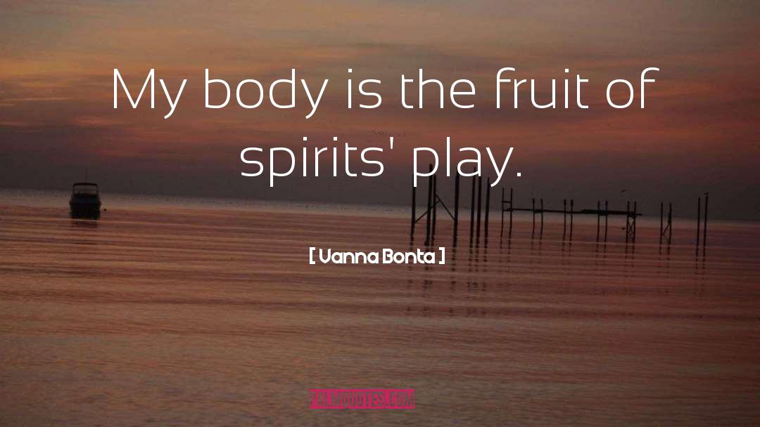 Vanna Bonta Quotes: My body is the fruit