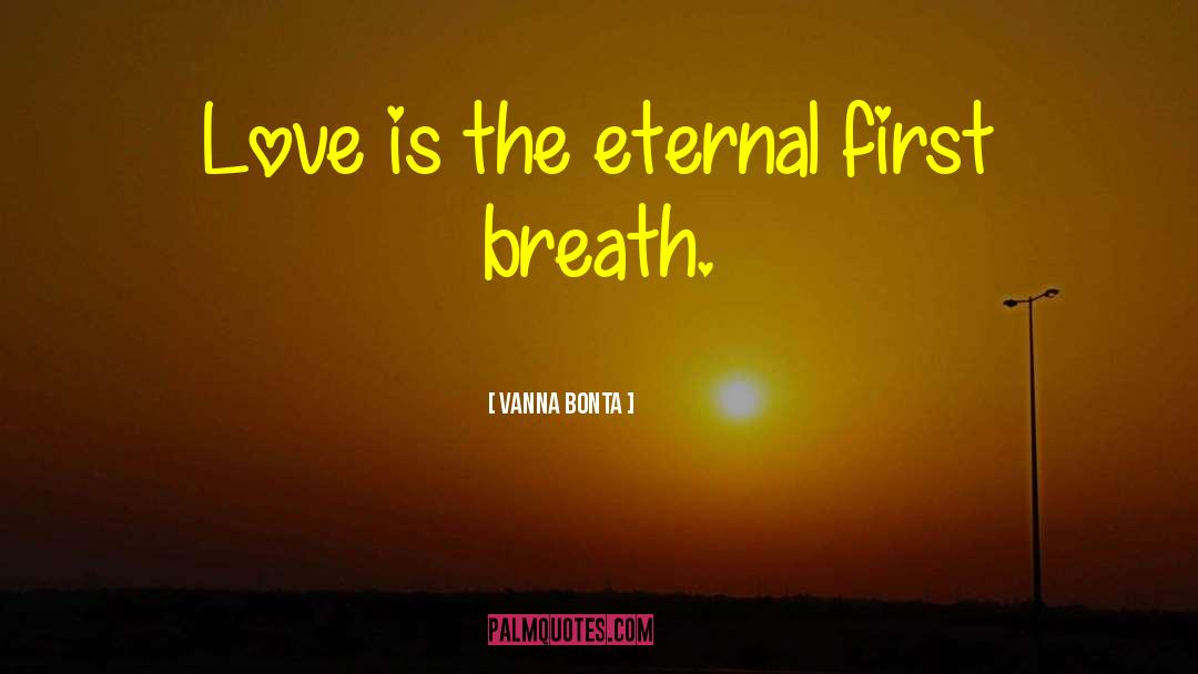 Vanna Bonta Quotes: Love is the eternal first