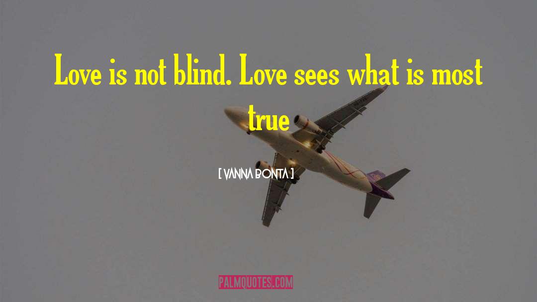 Vanna Bonta Quotes: Love is not blind. Love
