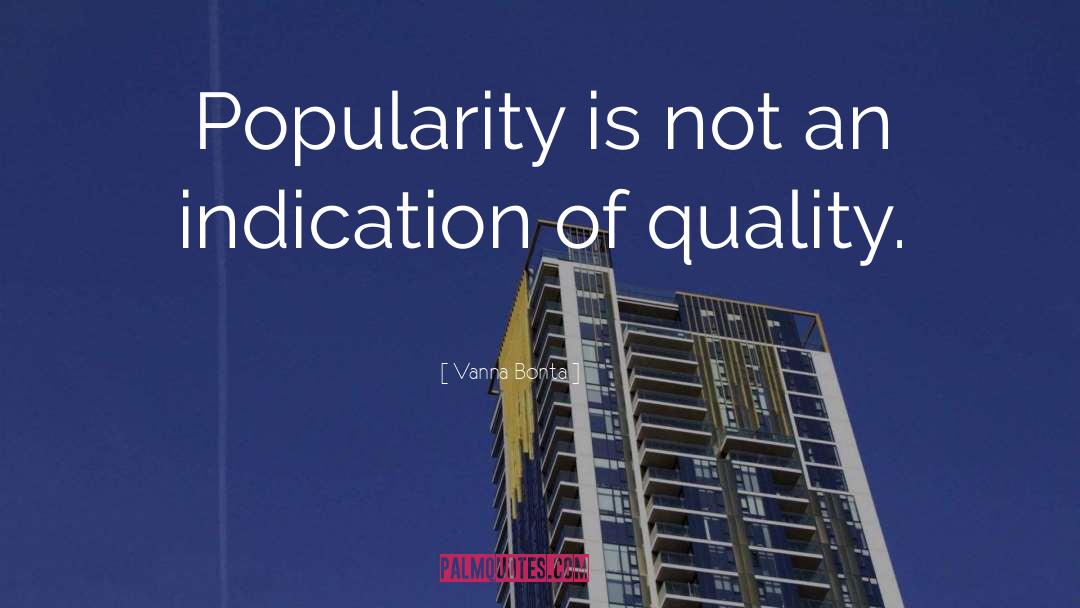Vanna Bonta Quotes: Popularity is not an indication