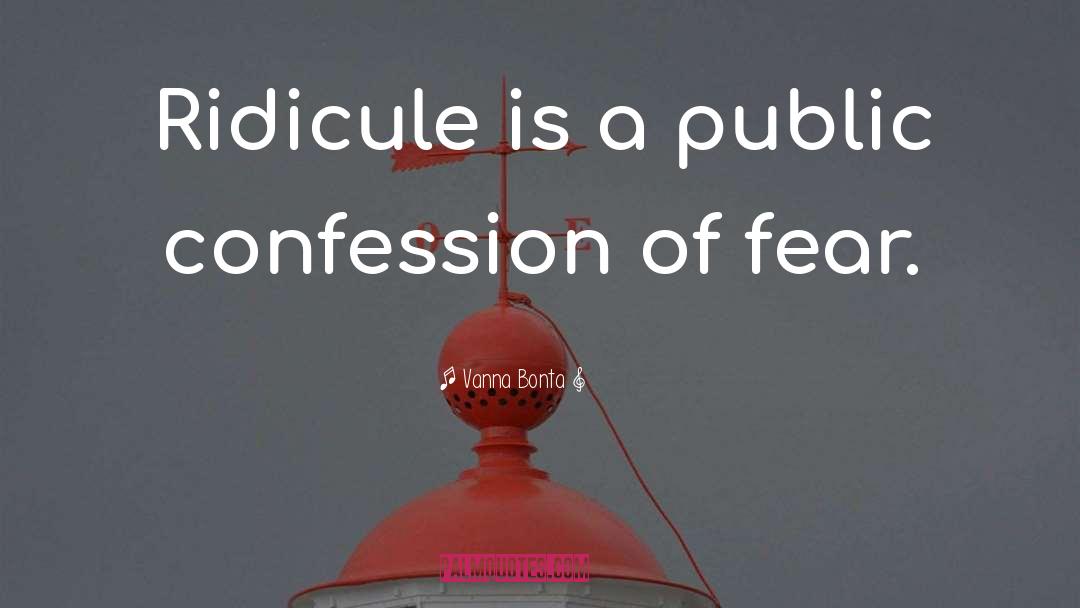 Vanna Bonta Quotes: Ridicule is a public confession