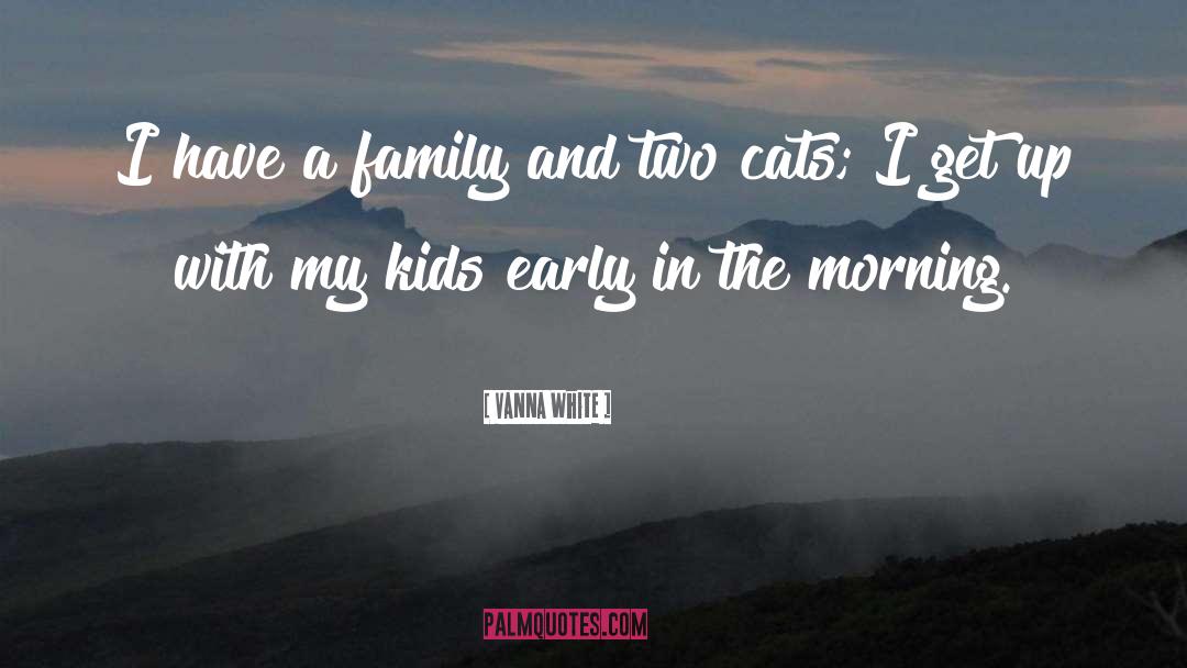 Vanna White Quotes: I have a family and