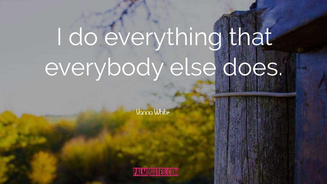 Vanna White Quotes: I do everything that everybody