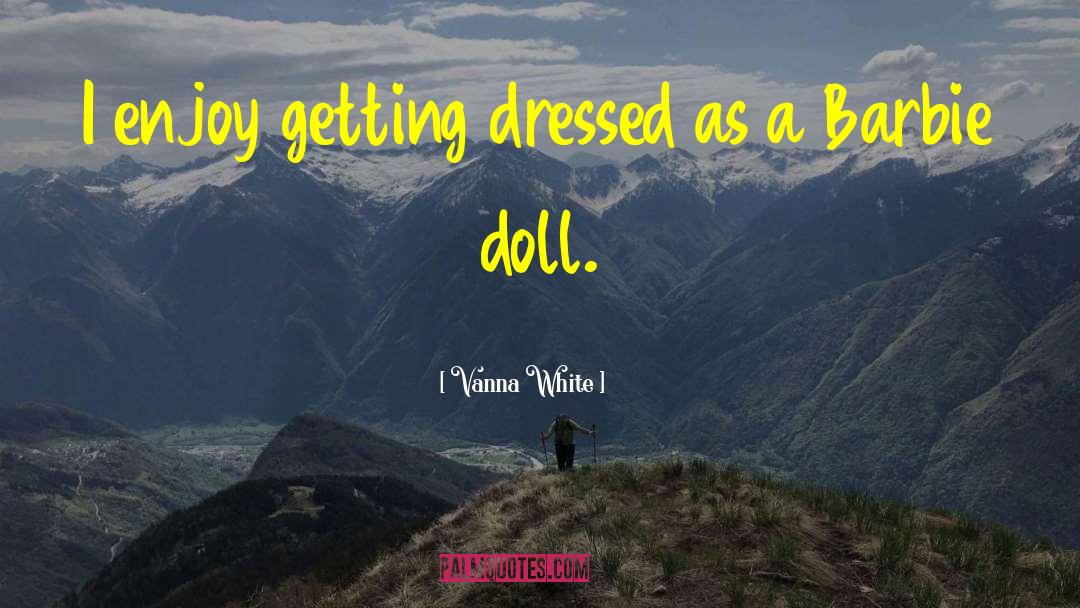 Vanna White Quotes: I enjoy getting dressed as