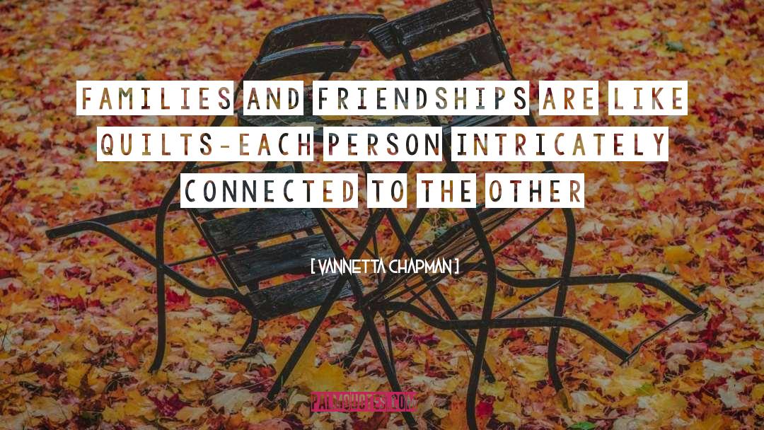 Vannetta Chapman Quotes: Families and friendships are like