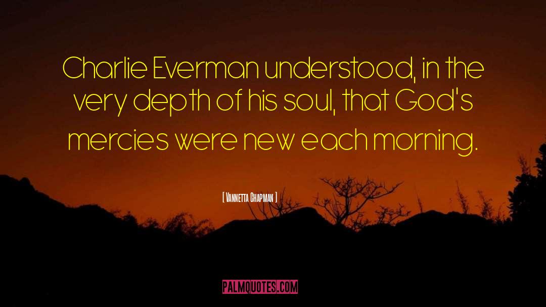 Vannetta Chapman Quotes: Charlie Everman understood, in the