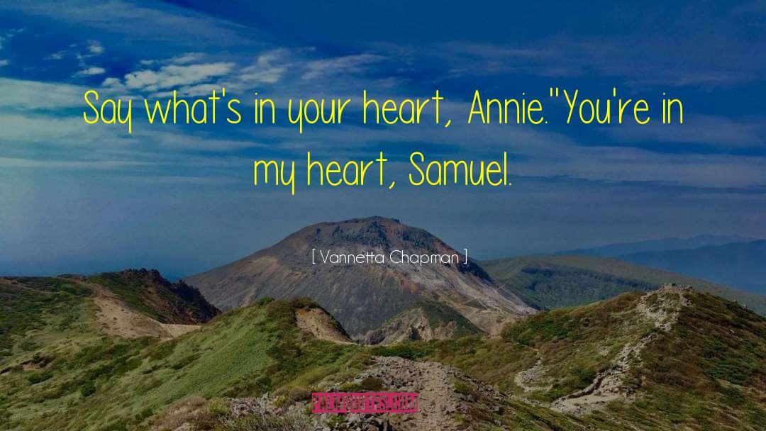 Vannetta Chapman Quotes: Say what's in your heart,