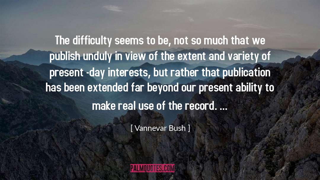 Vannevar Bush Quotes: The difficulty seems to be,