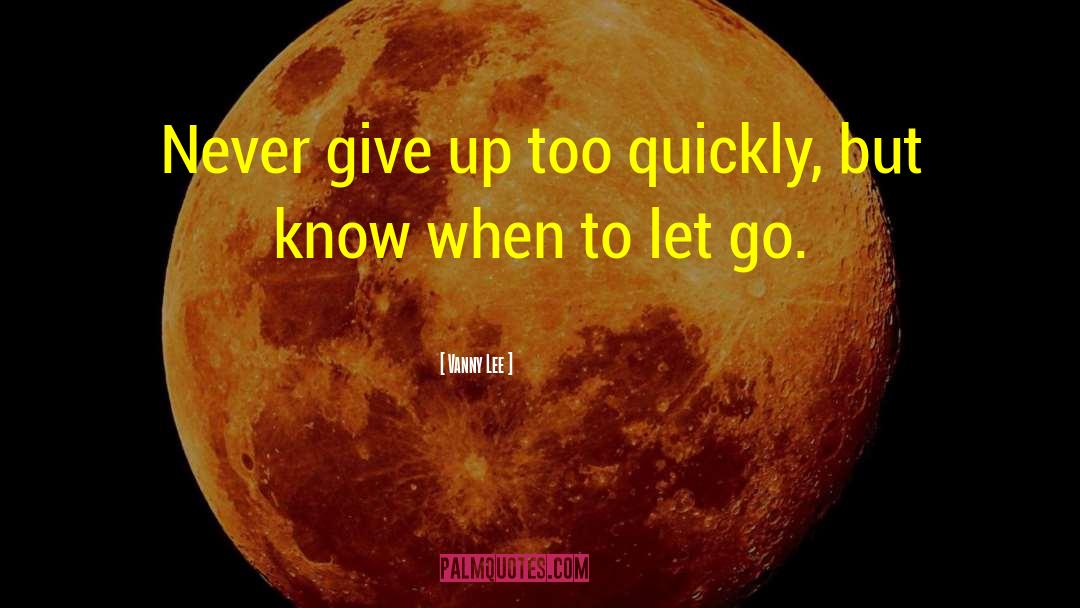 Vanny Lee Quotes: Never give up too quickly,