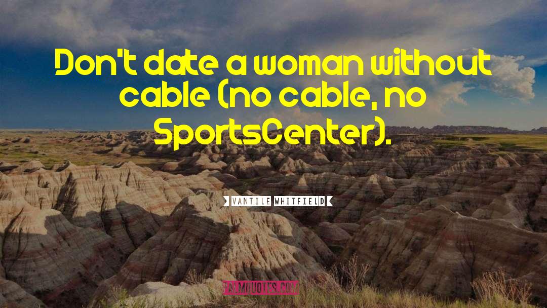 Vantile Whitfield Quotes: Don't date a woman without