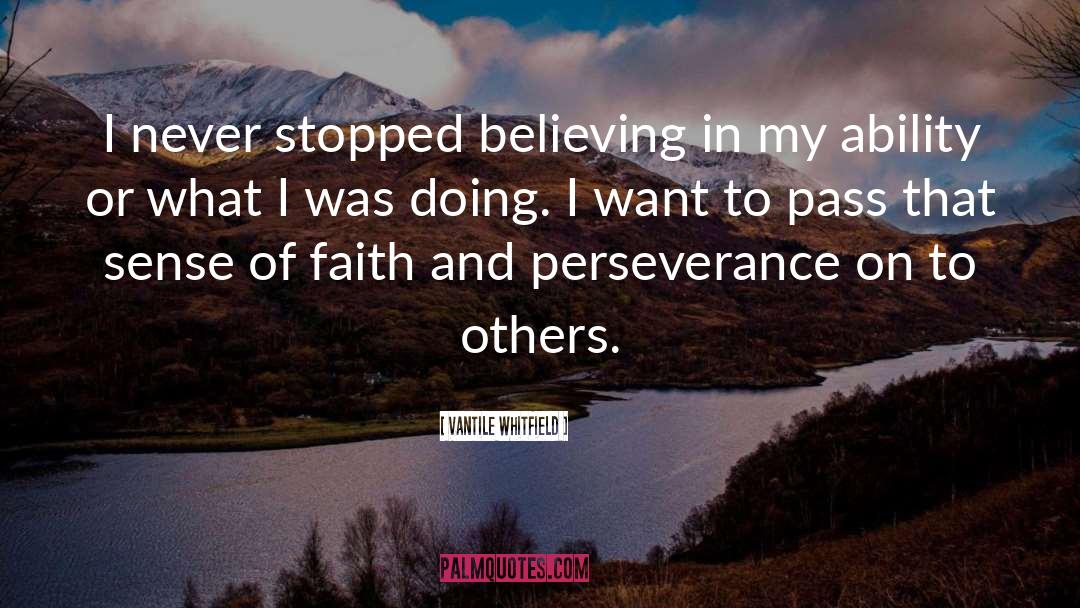 Vantile Whitfield Quotes: I never stopped believing in