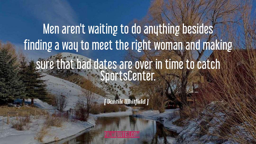 Vantile Whitfield Quotes: Men aren't waiting to do