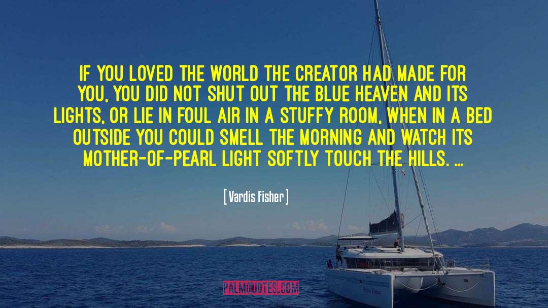 Vardis Fisher Quotes: If you loved the world