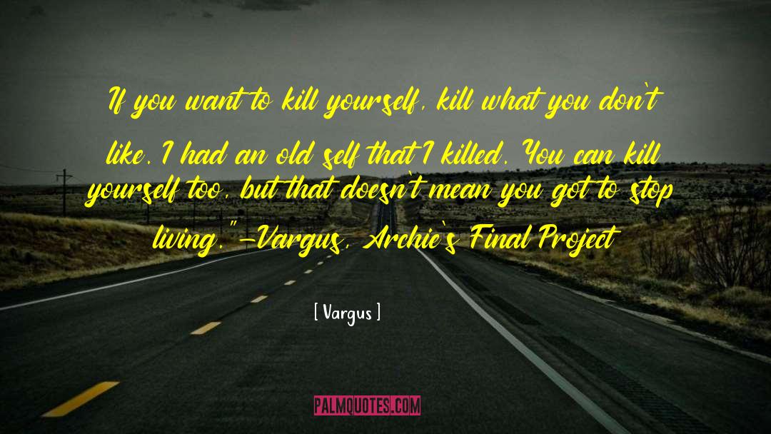 Vargus Quotes: If you want to kill