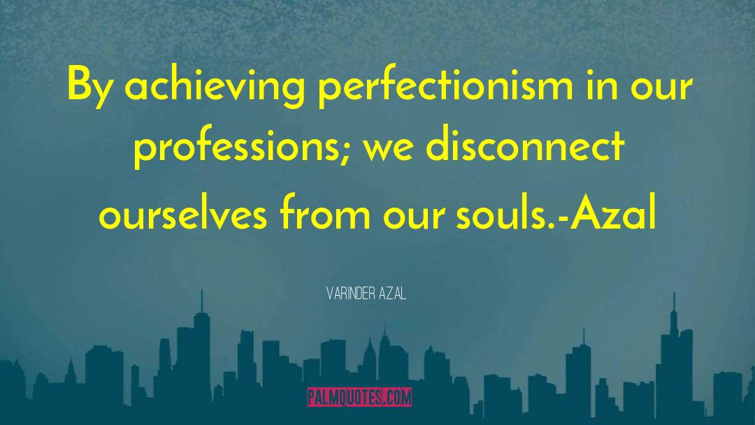 Varinder Azal Quotes: By achieving perfectionism in our