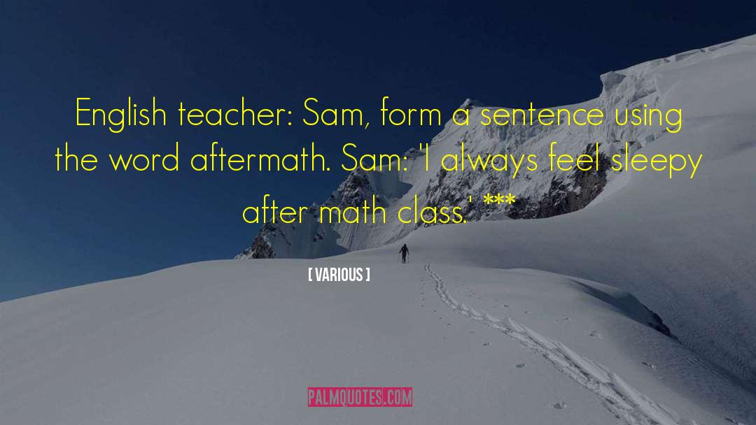 Various Quotes: English teacher: Sam, form a