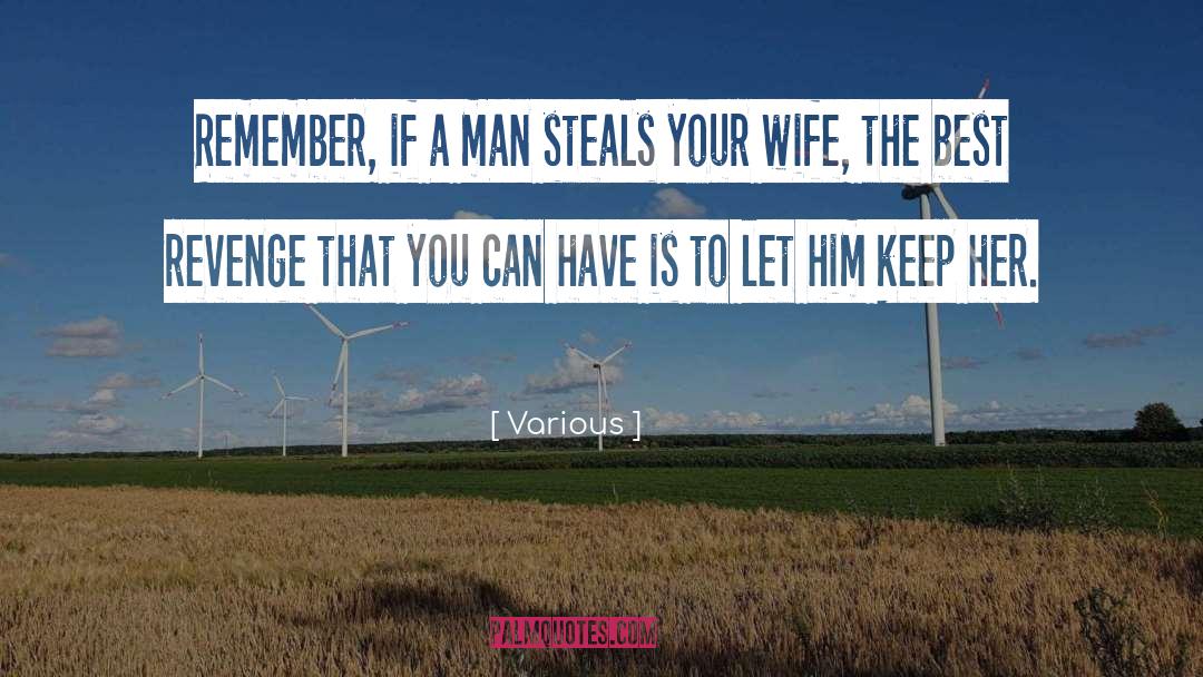 Various Quotes: Remember, if a man steals