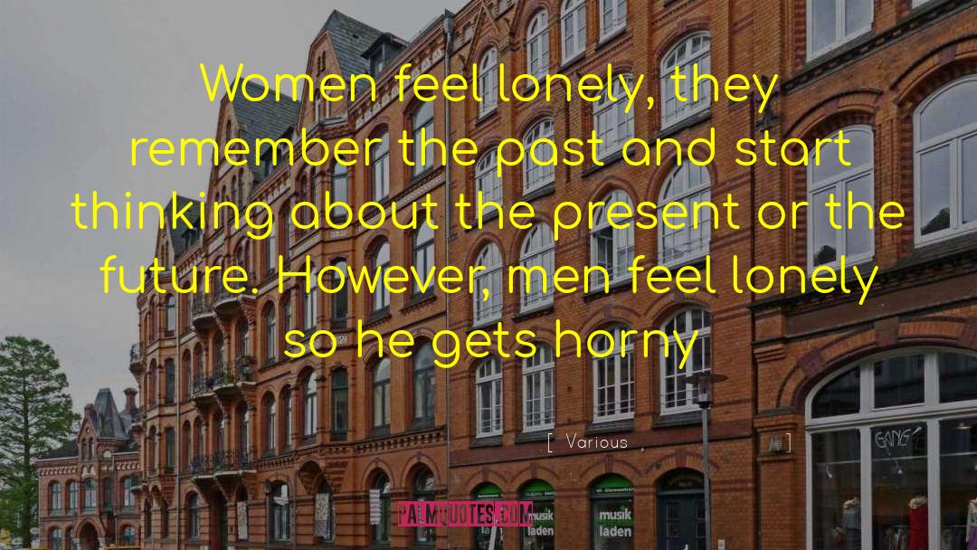 Various Quotes: Women feel lonely, they remember