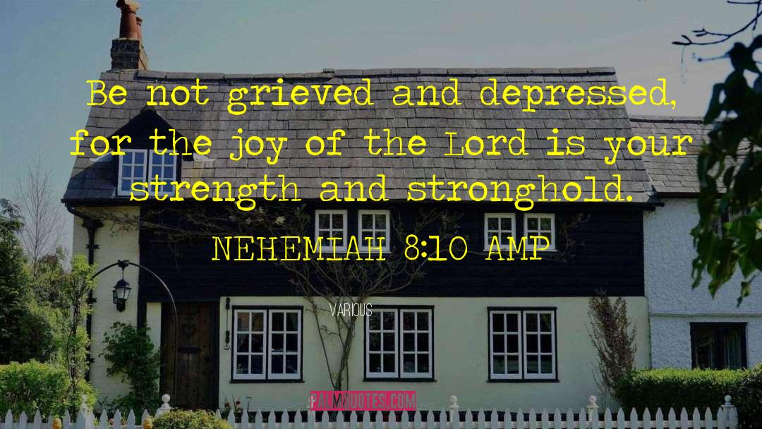 Various Quotes: Be not grieved and depressed,