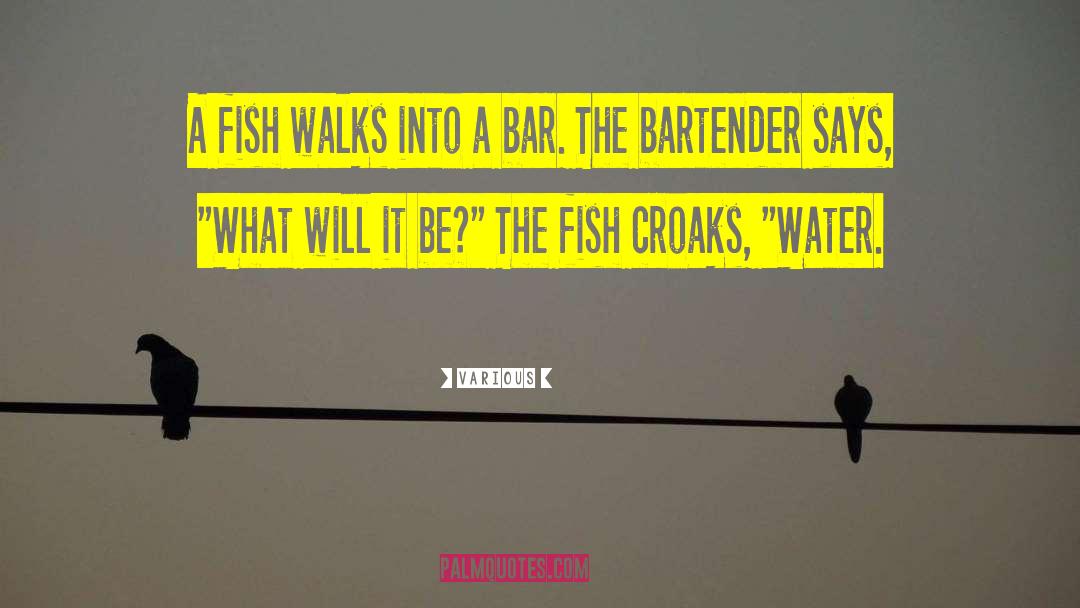 Various Quotes: A fish walks into a