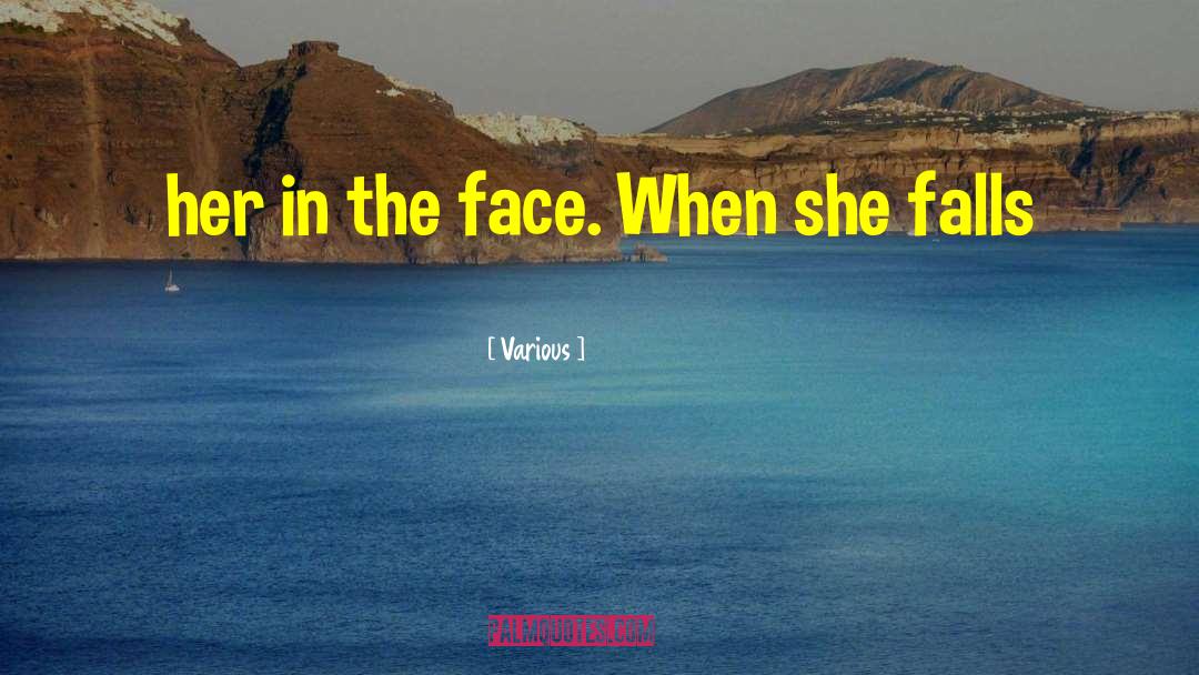 Various Quotes: her in the face. When