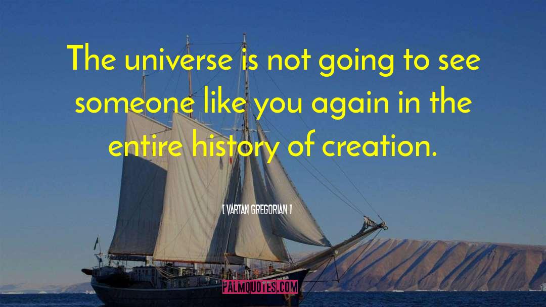 Vartan Gregorian Quotes: The universe is not going